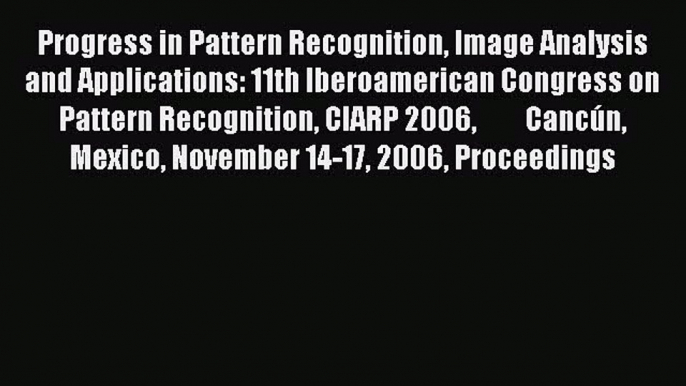 Read Progress in Pattern Recognition Image Analysis and Applications: 11th Iberoamerican Congress