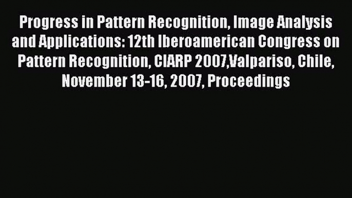 Read Progress in Pattern Recognition Image Analysis and Applications: 12th Iberoamerican Congress