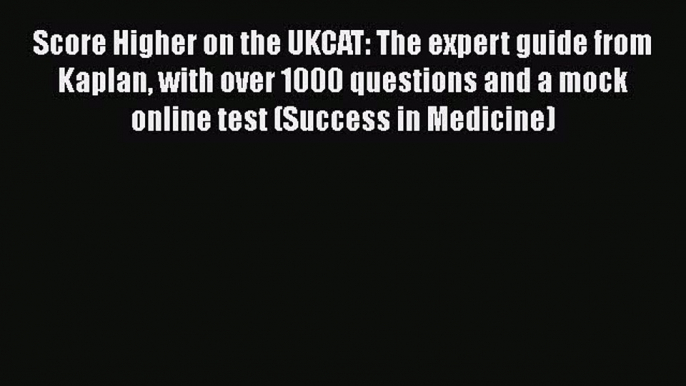 Read Book Score Higher on the UKCAT: The expert guide from Kaplan with over 1000 questions