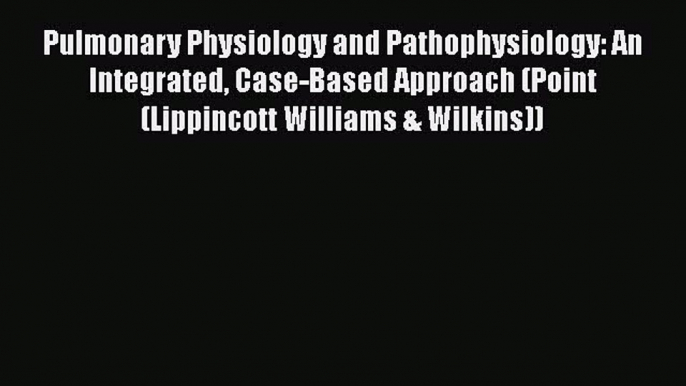 Read Book Pulmonary Physiology and Pathophysiology: An Integrated Case-Based Approach (Point