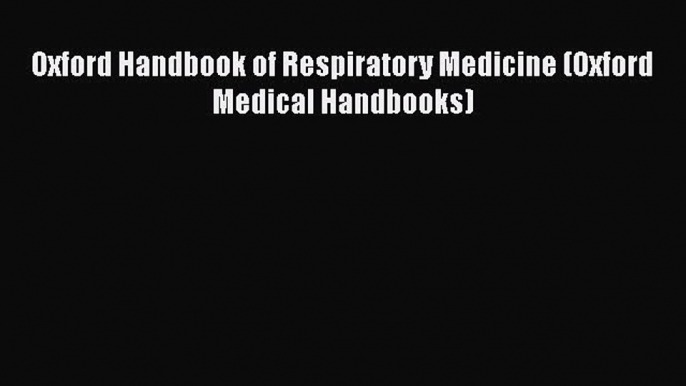 Read Book Oxford Handbook of Respiratory Medicine (Oxford Medical Handbooks) ebook textbooks