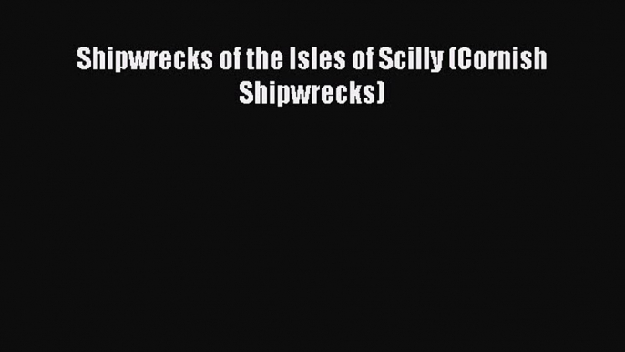 Read Books Shipwrecks of the Isles of Scilly (Cornish Shipwrecks) E-Book Free