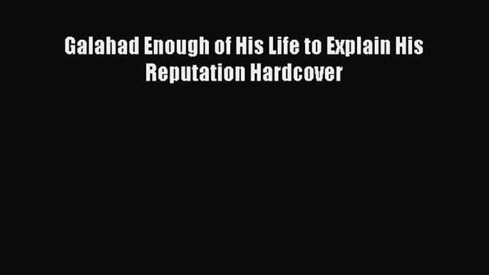 Read Books Galahad Enough of His Life to Explain His Reputation Hardcover PDF Online