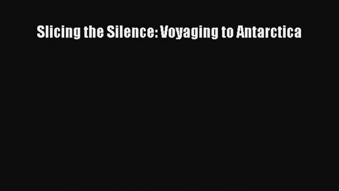 Read Books Slicing the Silence: Voyaging to Antarctica ebook textbooks