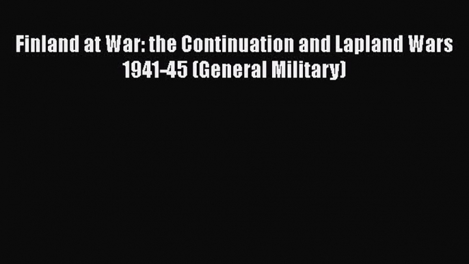 Download Books Finland at War: the Continuation and Lapland Wars 1941-45 (General Military)