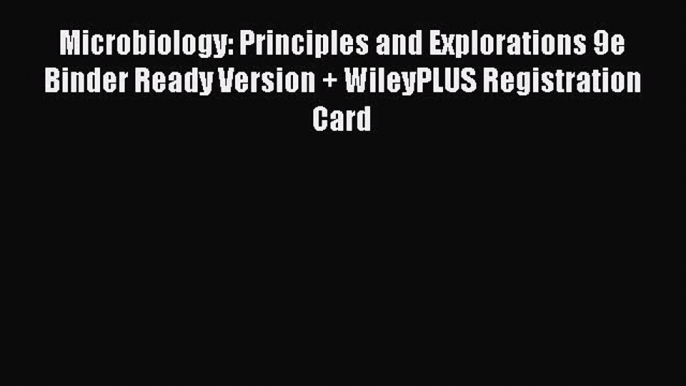 Read Book Microbiology: Principles and Explorations 9e Binder Ready Version + WileyPLUS Registration