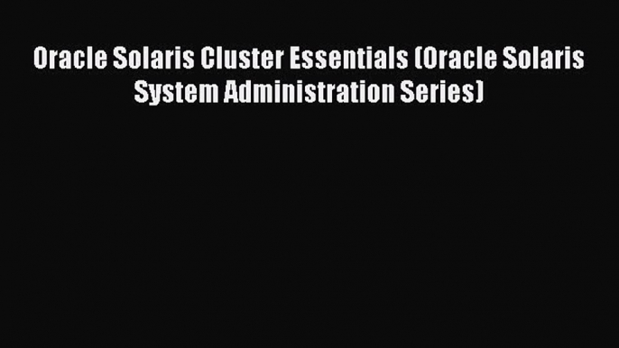 Read Oracle Solaris Cluster Essentials (Oracle Solaris System Administration Series) Ebook