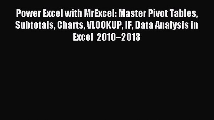 Read Power Excel with MrExcel: Master Pivot Tables Subtotals Charts VLOOKUP IF Data Analysis