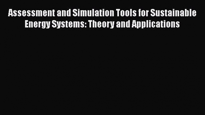 Read Assessment and Simulation Tools for Sustainable Energy Systems: Theory and Applications