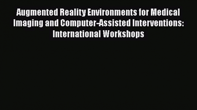 Read Augmented Reality Environments for Medical Imaging and Computer-Assisted Interventions: