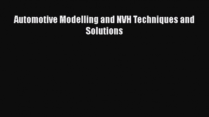 Read Automotive Modelling and NVH Techniques and Solutions Ebook Free