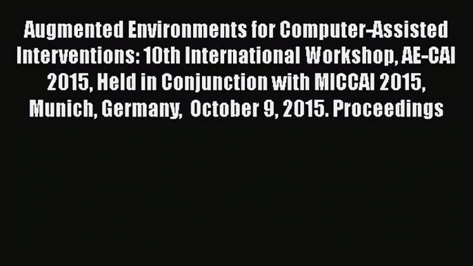 Read Augmented Environments for Computer-Assisted Interventions: 10th International Workshop