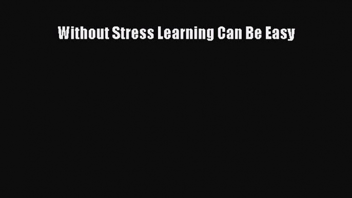 Read Without Stress Learning Can Be Easy PDF Online