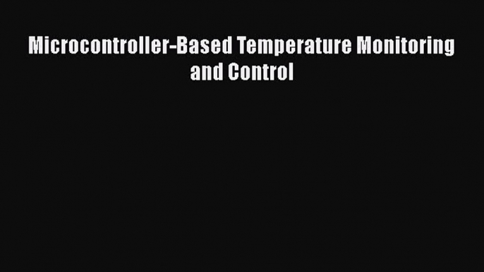 Read Microcontroller-Based Temperature Monitoring and Control Ebook Free