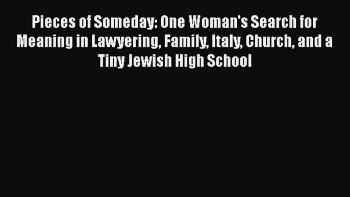 Read Pieces of Someday: One Woman's Search for Meaning in Lawyering Family Italy Church and