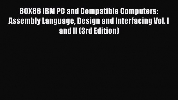 Read 80X86 IBM PC and Compatible Computers: Assembly Language Design and Interfacing Vol. I