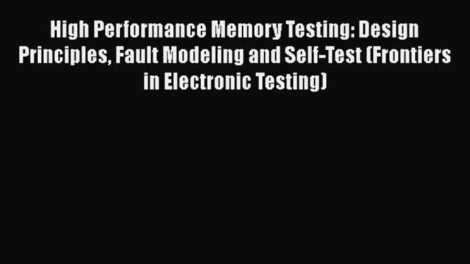 Read High Performance Memory Testing: Design Principles Fault Modeling and Self-Test (Frontiers