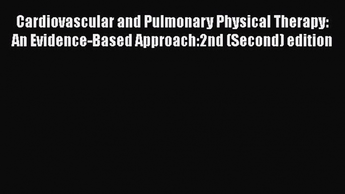 Read Cardiovascular and Pulmonary Physical Therapy: An Evidence-Based Approach:2nd (Second)