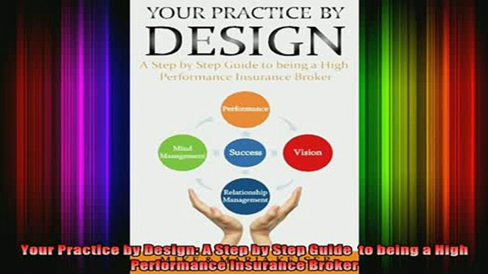 READ book  Your Practice by Design A Step by Step Guide  to being a High Performance Insurance Full Free