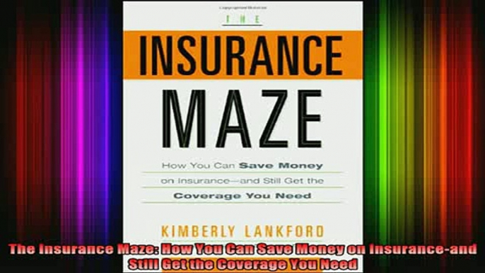 READ book  The Insurance Maze How You Can Save Money on Insuranceand Still Get the Coverage You Full Ebook Online Free