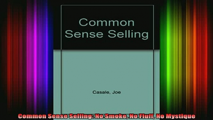 READ book  Common Sense Selling No Smoke No Fluff No Mystique Full EBook