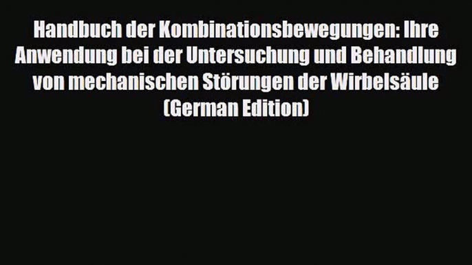 Read Book Handbuch der Kombinationsbewegungen: Ihre Anwendung bei der Untersuchung und Behandlung