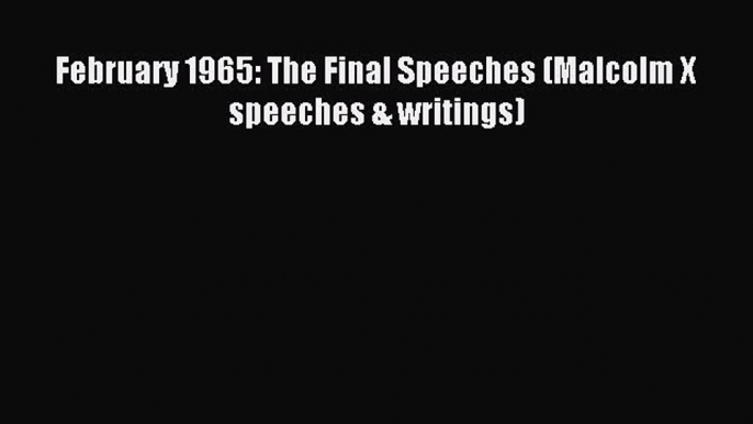 Read February 1965: The Final Speeches (Malcolm X speeches & writings) Ebook Online