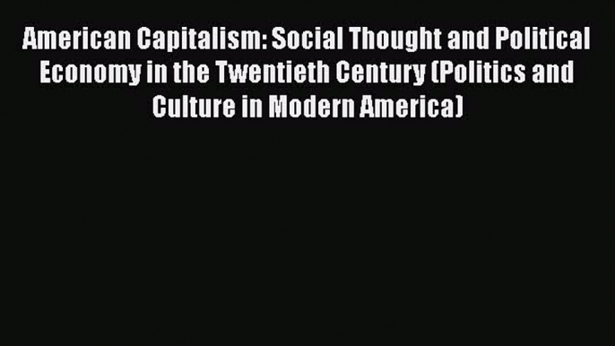 [PDF] American Capitalism: Social Thought and Political Economy in the Twentieth Century (Politics