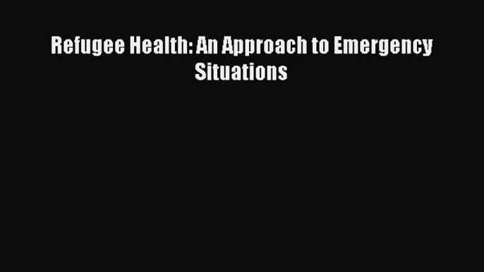 [Read] Refugee Health: An Approach to Emergency Situations E-Book Free