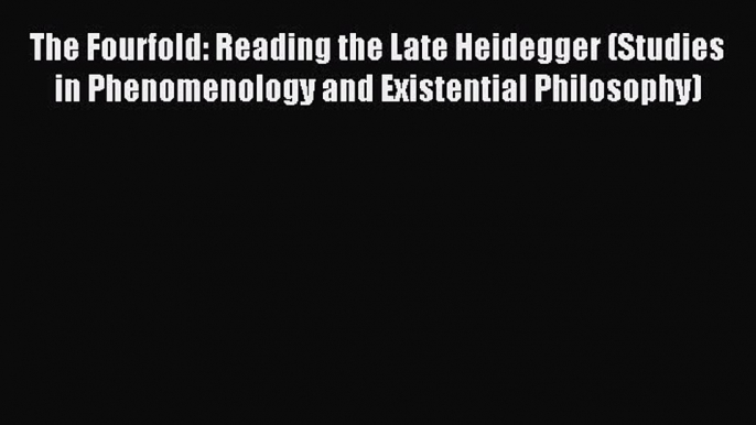 [PDF] The Fourfold: Reading the Late Heidegger (Studies in Phenomenology and Existential Philosophy)