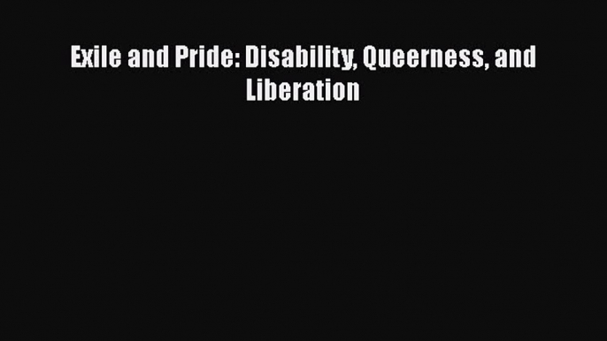 [Read] Exile and Pride: Disability Queerness and Liberation Ebook PDF