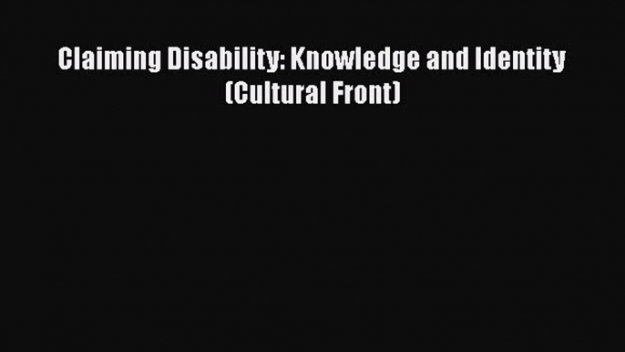 [Download] Claiming Disability: Knowledge and Identity (Cultural Front) Ebook PDF