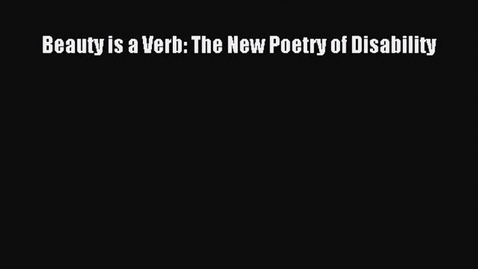 [Read] Beauty is a Verb: The New Poetry of Disability ebook textbooks