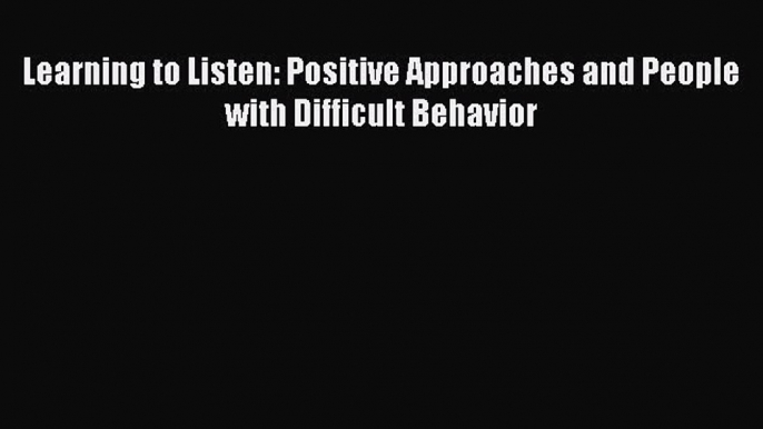 [Read] Learning to Listen: Positive Approaches and People with Difficult Behavior E-Book Free