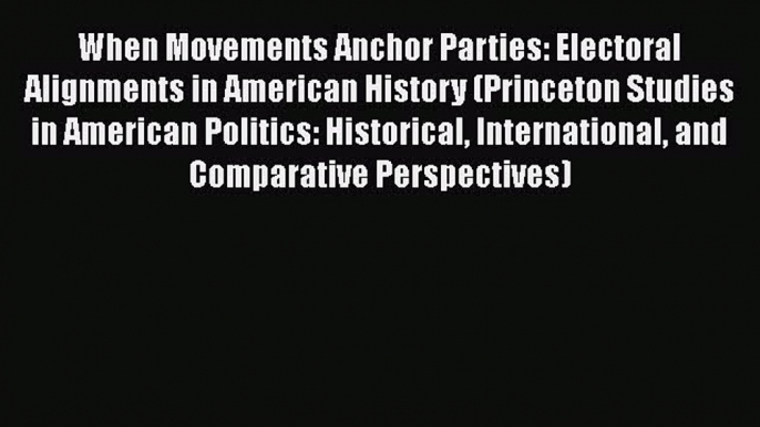 [Read] When Movements Anchor Parties: Electoral Alignments in American History (Princeton Studies