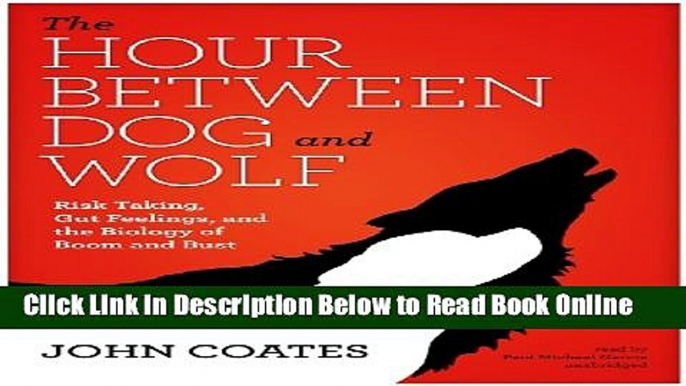 Download The Hour Between Dog and Wolf: Risk Taking, Gut Feelings, and the Biology of Boom and