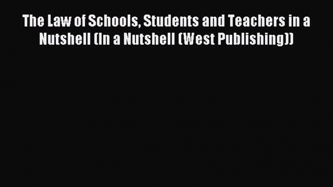 Download The Law of Schools Students and Teachers in a Nutshell (In a Nutshell (West Publishing))