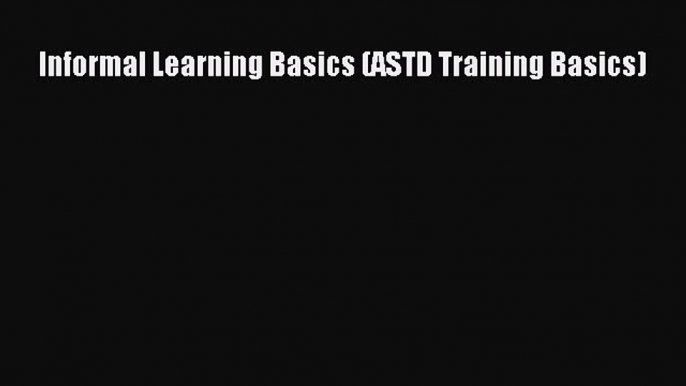 Read Book Informal Learning Basics (ASTD Training Basics) E-Book Free