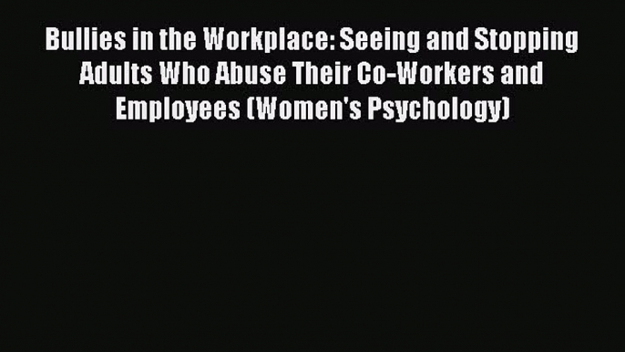 Read Book Bullies in the Workplace: Seeing and Stopping Adults Who Abuse Their Co-Workers and