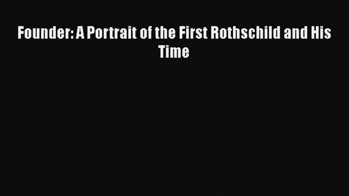 Read Founder: A Portrait of the First Rothschild and His Time Ebook Free