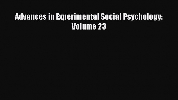 Download Advances in Experimental Social Psychology: Volume 23 Ebook Free