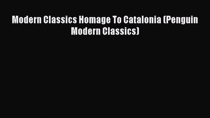 Download Modern Classics Homage To Catalonia (Penguin Modern Classics) PDF Free