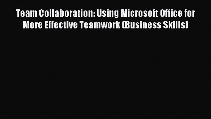 Read Team Collaboration: Using Microsoft Office for More Effective Teamwork (Business Skills)