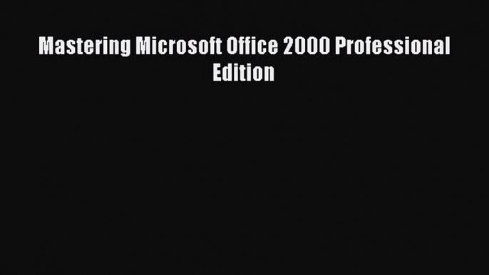 Read Mastering Microsoft Office 2000 Professional Edition Ebook Free