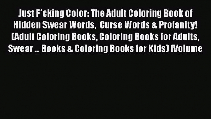 [PDF] Just F*cking Color: The Adult Coloring Book of Hidden Swear Words  Curse Words & Profanity!