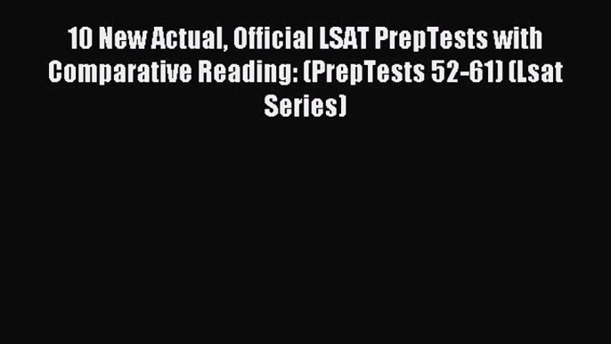 Read 10 New Actual Official LSAT PrepTests with Comparative Reading: (PrepTests 52-61) (Lsat