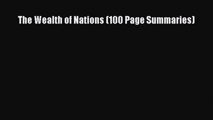 Read The Wealth of Nations (100 Page Summaries) Ebook Free