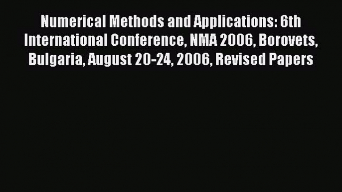 Download Numerical Methods and Applications: 6th International Conference NMA 2006 Borovets