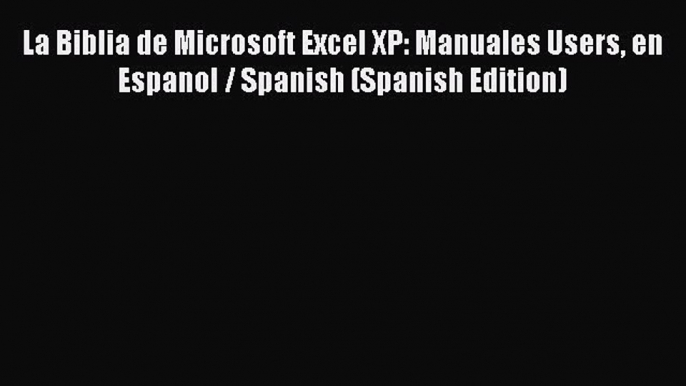 Download La Biblia de Microsoft Excel XP: Manuales Users en Espanol / Spanish (Spanish Edition)