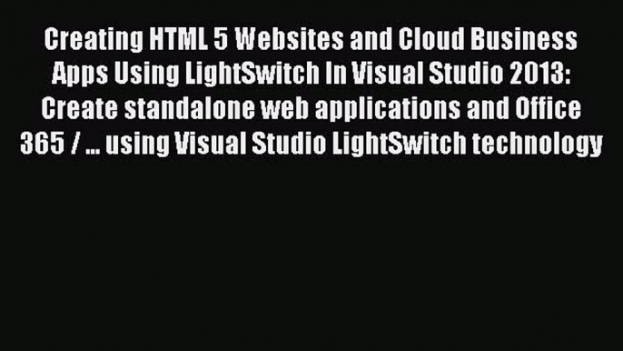 Download Creating HTML 5 Websites and Cloud Business Apps Using LightSwitch In Visual Studio